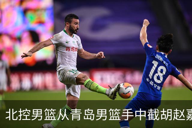 北控男篮从青岛男篮手中截胡赵嘉义，此类行为会如何影响CBA？