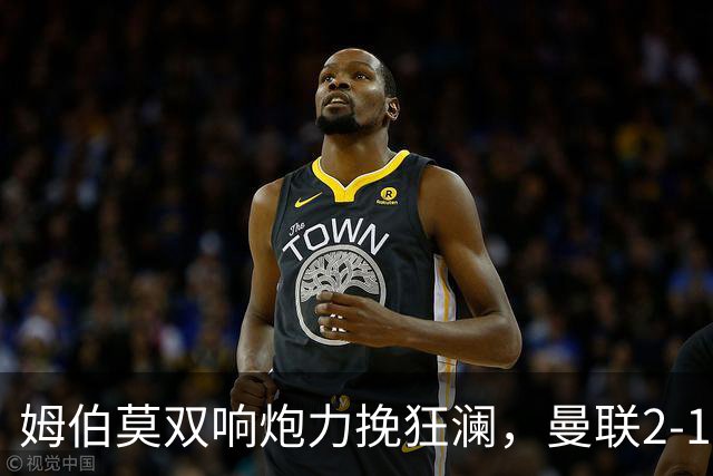 姆伯莫双响炮力挽狂澜，曼联2-1逆袭西甲强敌，热身赛豪取2连胜
