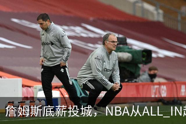 詹姆斯底薪投城，NBA从ALL IN超巨迈入“强运营时代”