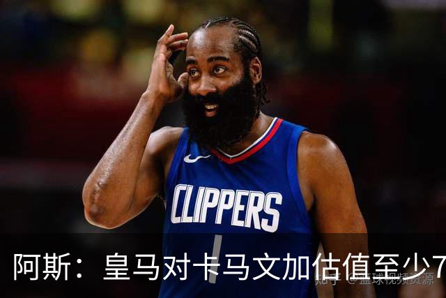 阿斯：皇马对卡马文加估值至少7000万欧，卖掉他才可能签奥利塞